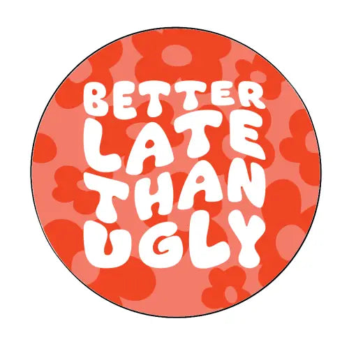 ATWW Better Late Than Ugly Sticker -  - Stickers - Feliz Modern